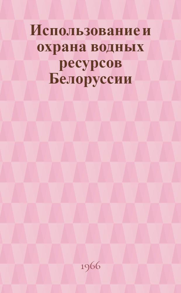 Использование и охрана водных ресурсов Белоруссии : [Сборник статей. Ч. 1