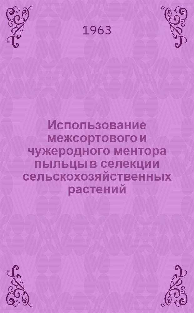 Использование межсортового и чужеродного ментора пыльцы в селекции сельскохозяйственных растений : (К проблеме биологии оплодотворения и гетерозиса культ. растений) [Сборник статей В 2 вып. Вып. 1 : Генетические и цитоэмбриологические исследования, ментор пыльцы в селекции кукурузы и пшеницы