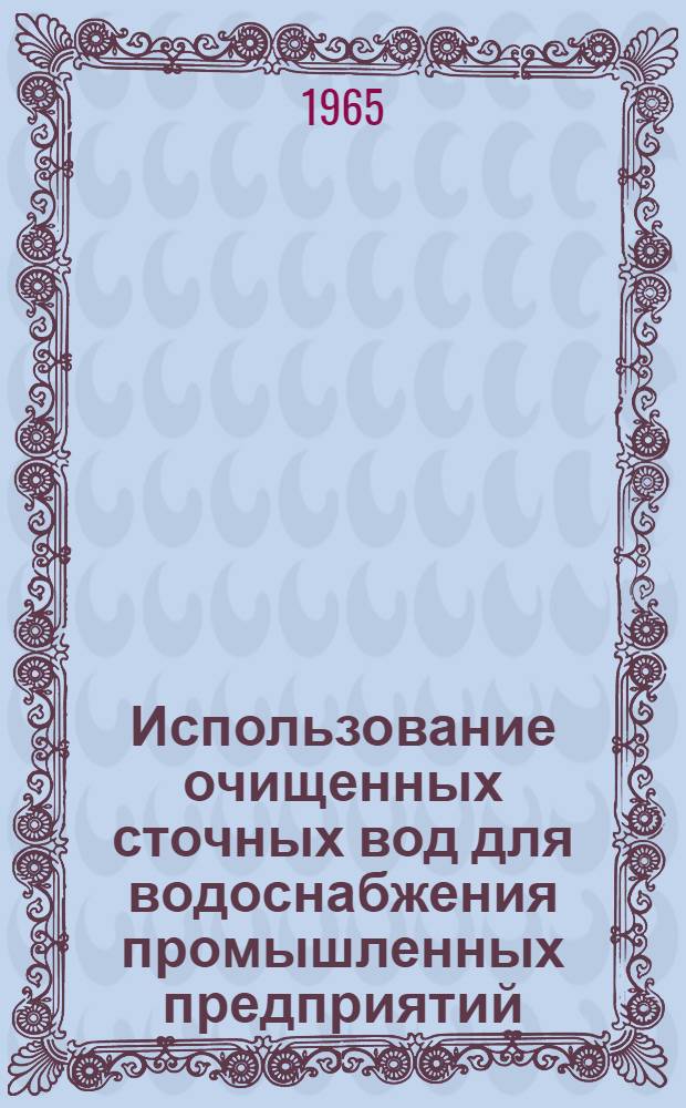 Использование очищенных сточных вод для водоснабжения промышленных предприятий : [Доклады семинара] Сб. 1-. Сб. 1
