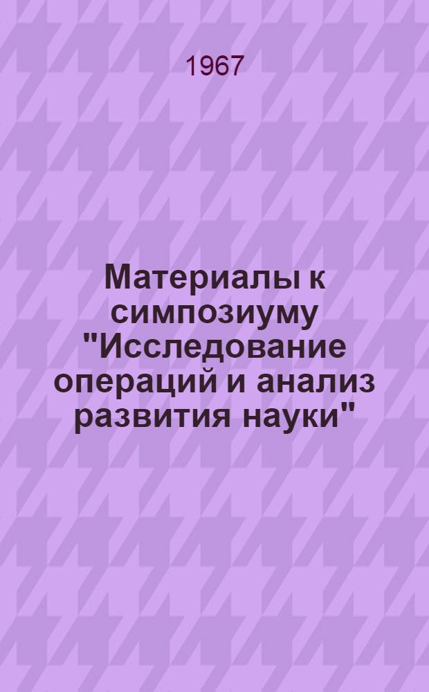 Материалы к симпозиуму "Исследование операций и анализ развития науки" : В 3 ч. : Ч. 1-