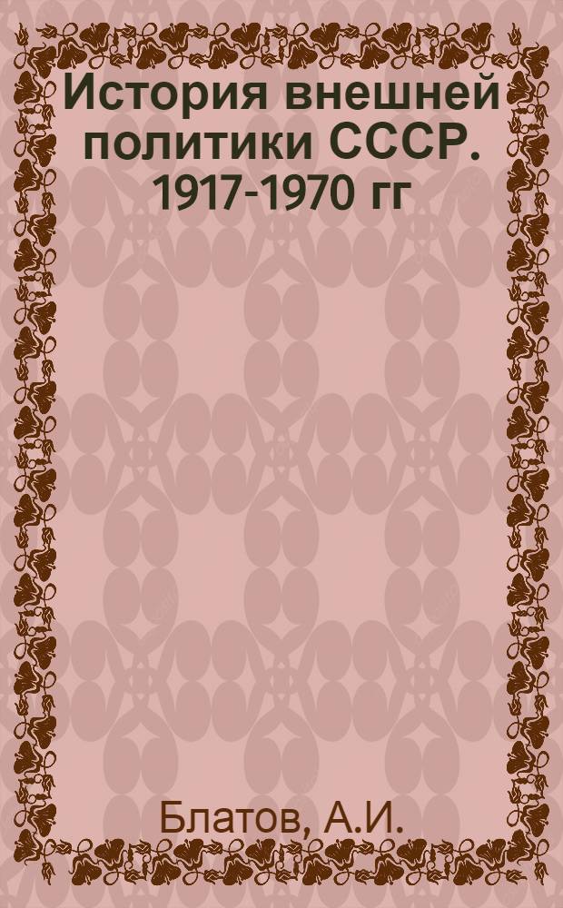 История внешней политики СССР. 1917-1970 гг : В 2 ч. Ч. 2 : 1945-1970 гг.