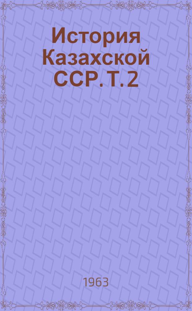 История Казахской ССР. [Т. 2] : Эпоха социализма