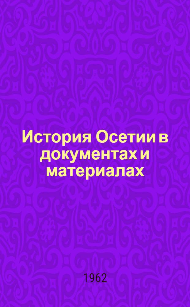 История Осетии в документах и материалах : Т. 1-. Т. 1 : С древнейших времен до конца XVIII века
