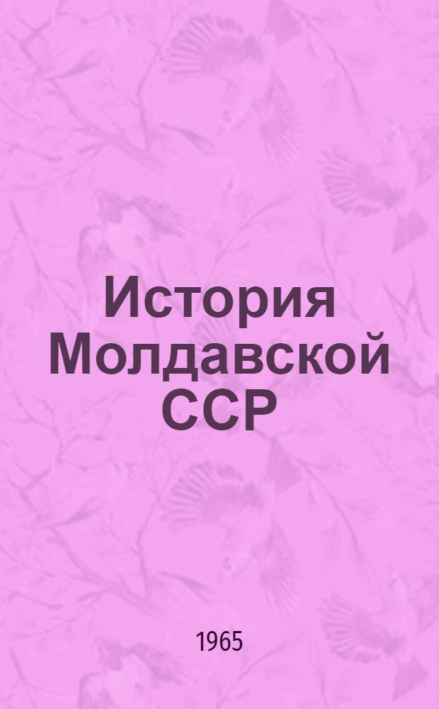 История Молдавской ССР : В 2 т. Т. 1 : С древнейших времен до Великой Октябрьской социалистической революции