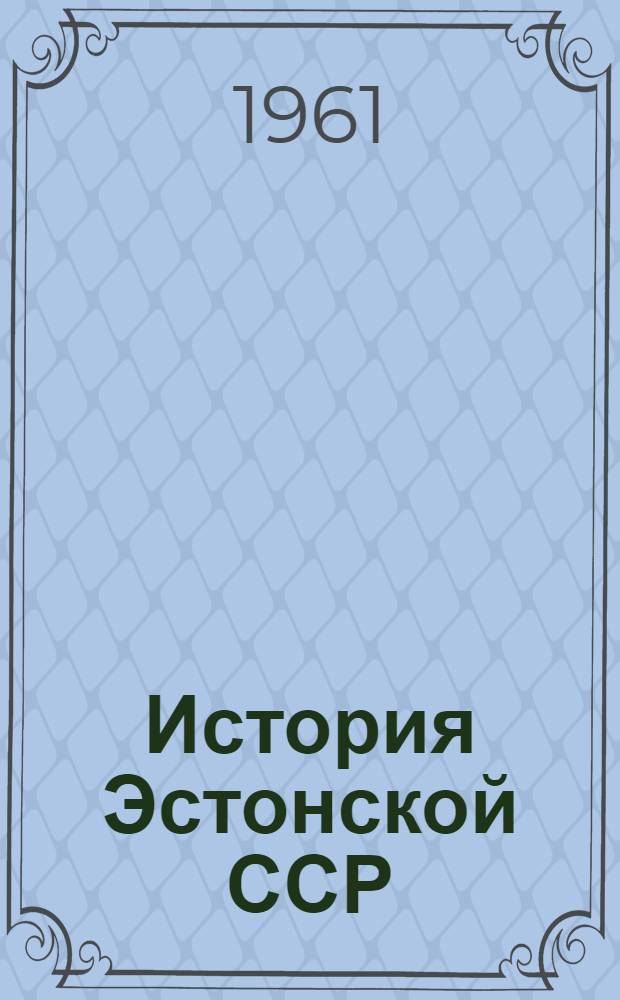 История Эстонской ССР : В 3 т. Т. 1 : С древнейших времен до середины XIX века