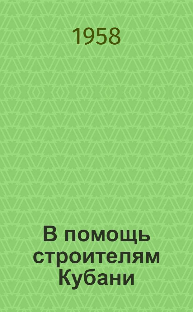 В помощь строителям Кубани : Рек. указатель литературы Вып. 1-. Вып. 1 : Шире размах жилищного строительства