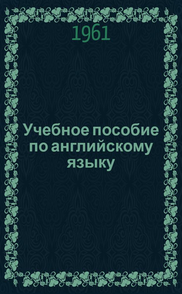 Учебное пособие по английскому языку : Для студентов II курса дневного, вечернего и заоч. отд-ний. Ч. 1