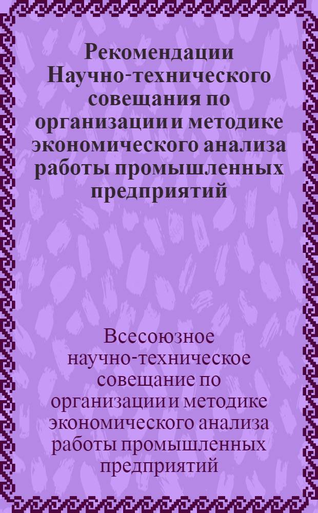 Рекомендации Научно-технического совещания по организации и методике экономического анализа работы промышленных предприятий. (26-28 марта 1963 г.)