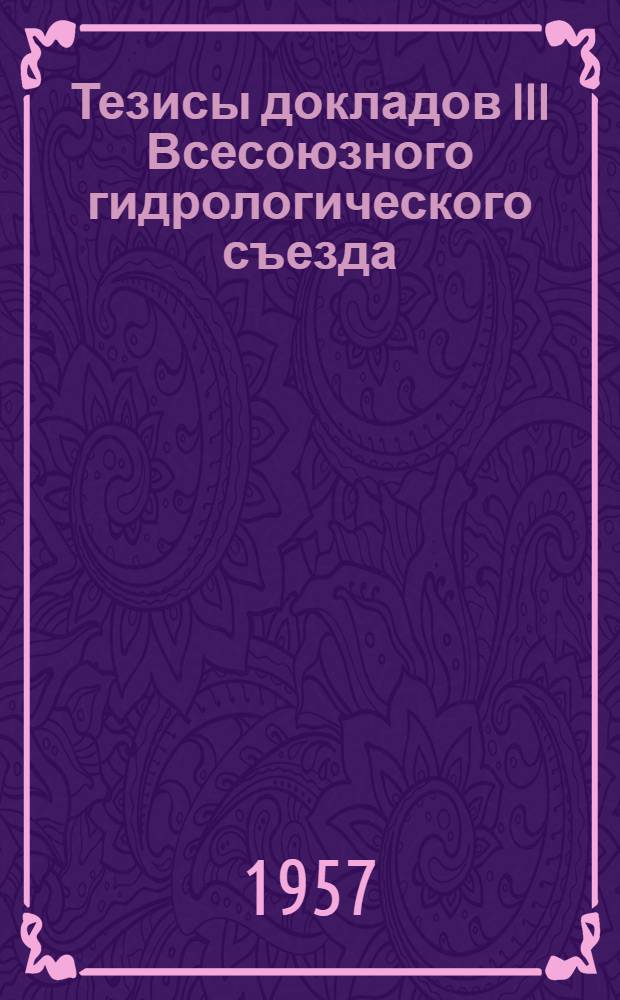 Тезисы докладов III Всесоюзного гидрологического съезда : [1]-. [6] : Секция общей гидрологии