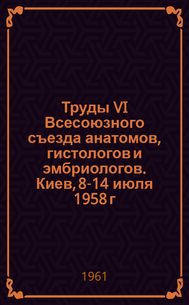 Труды VI Всесоюзного съезда анатомов, гистологов и эмбриологов. Киев, 8-14 июля 1958 г : Т. 1-. Т. 2