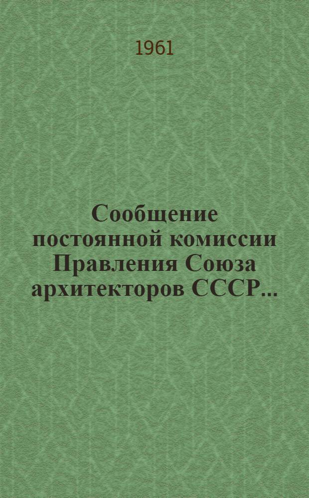 Сообщение постоянной комиссии Правления Союза архитекторов СССР.. : 1-. 6 : ... по жилищному и культурно-бытовому строительству