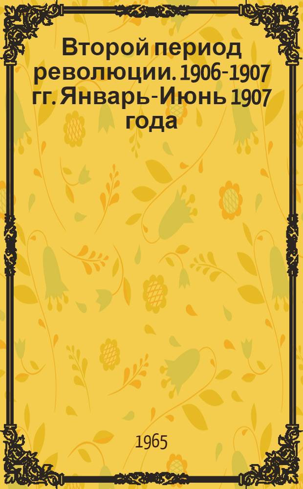 Второй период революции. 1906-1907 гг. Январь-Июнь 1907 года