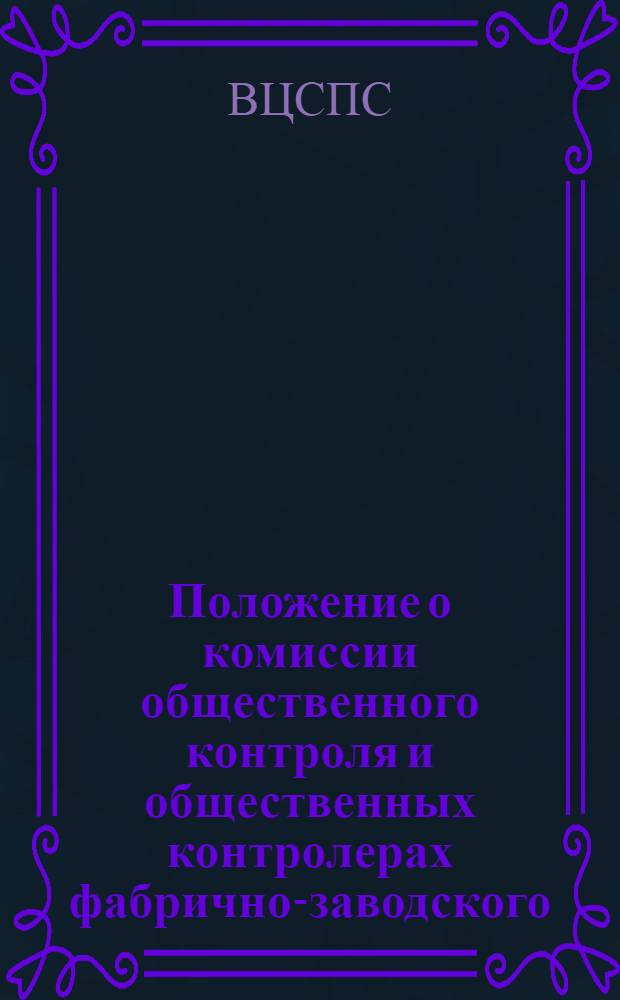 Положение о комиссии общественного контроля и общественных контролерах фабрично-заводского (местного) комитета профсоюза за работой предприятий торговли и общественного питания : Утв. 8/III 1957 г