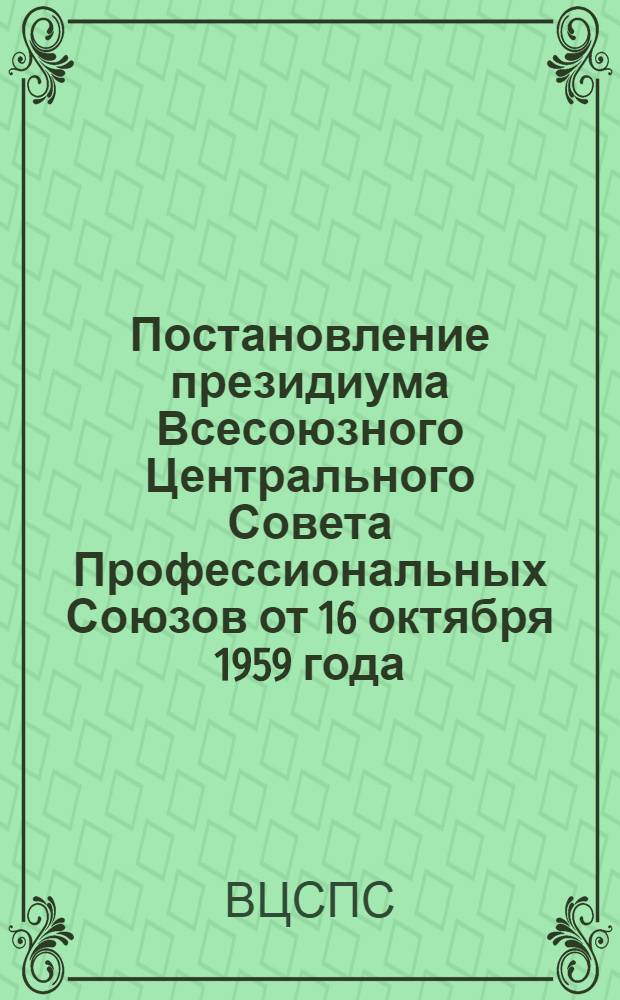 Постановление президиума Всесоюзного Центрального Совета Профессиональных Союзов от 16 октября 1959 года. Об общественных домовых комитетах в государственном жилищном фонде РСФСР
