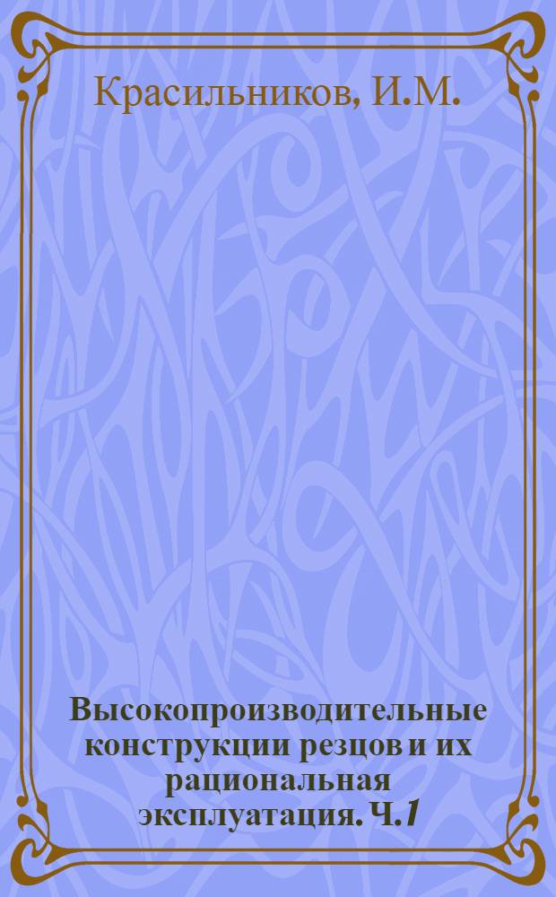 Высокопроизводительные конструкции резцов и их рациональная эксплуатация. [Ч. 1]