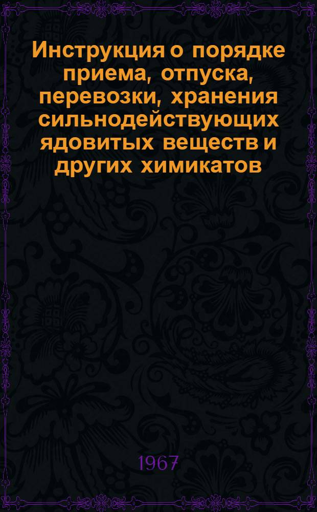 Инструкция о порядке приема, отпуска, перевозки, хранения сильнодействующих ядовитых веществ и других химикатов, применяемых для борьбы с вредителями запасов зерна, муки и крупы : Утв. 12/IX 1966 г. : Ввести в действие с 1 янв. 1967 г.