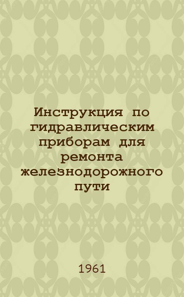 Инструкция по гидравлическим приборам для ремонта железнодорожного пути : (Устройство, эксплуатация, ремонт)