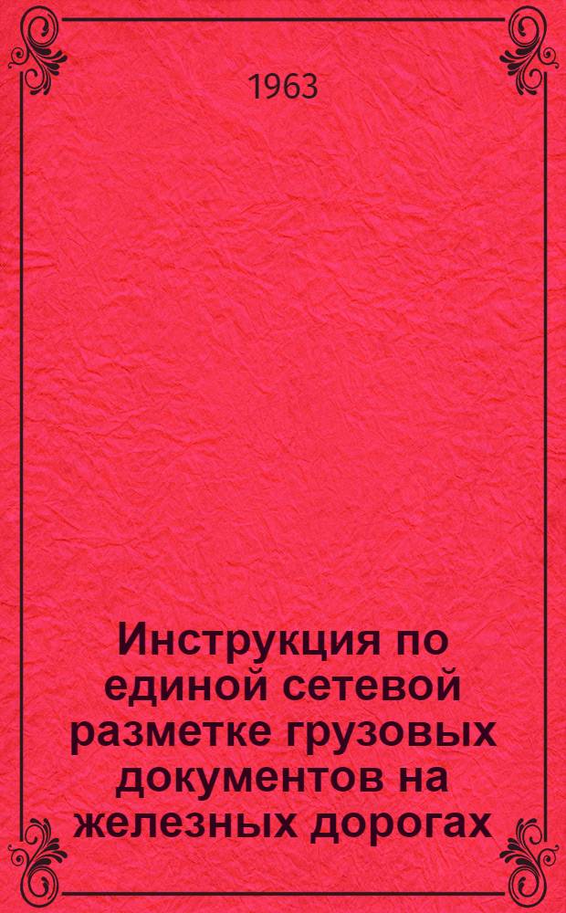 Инструкция по единой сетевой разметке грузовых документов на железных дорогах : ЦД/2302 : Утв. 29/VIII 1963 г