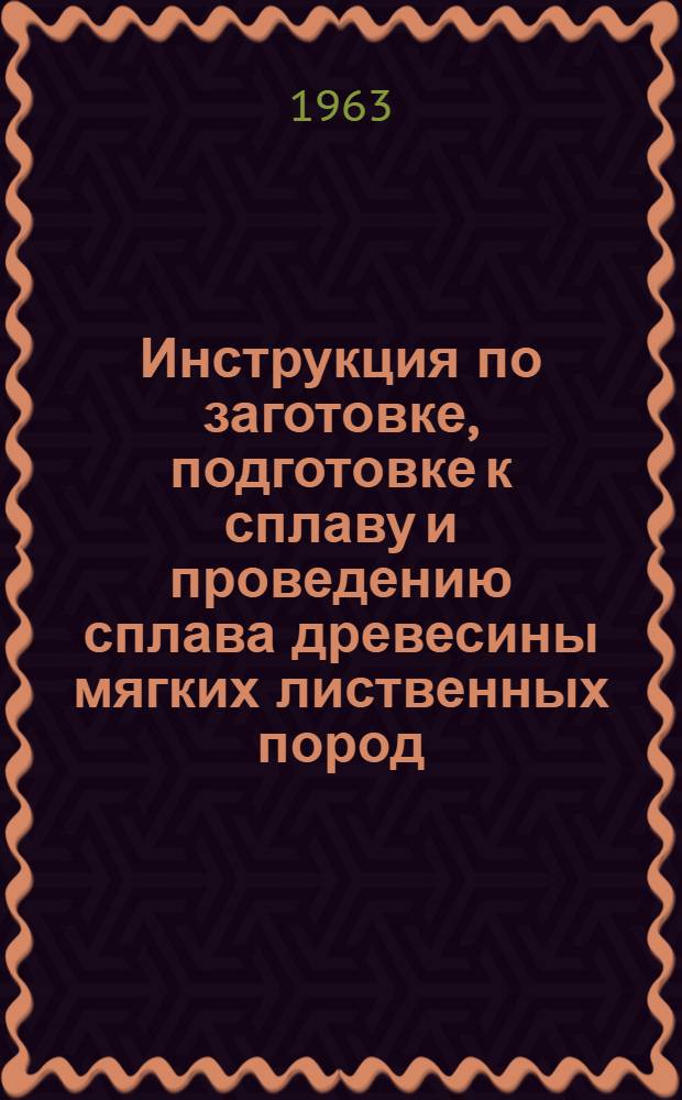 Инструкция по заготовке, подготовке к сплаву и проведению сплава древесины мягких лиственных пород