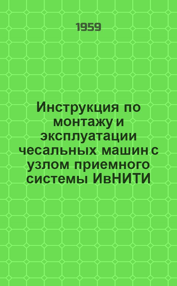 Инструкция по монтажу и эксплуатации чесальных машин с узлом приемного системы ИвНИТИ