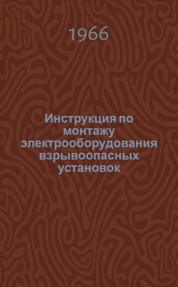 Инструкция по монтажу электрооборудования взрывоопасных установок (в помещениях и наружных) : МСН-84-65 : Утв. 20/V 1965 г. : Срок введения 1 янв. 1966 г.