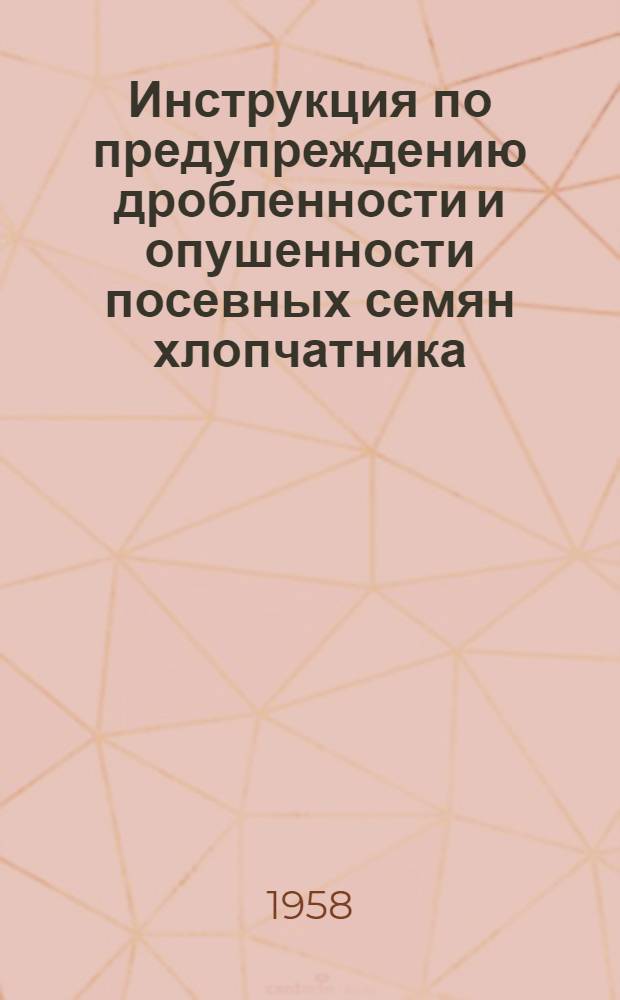 Инструкция по предупреждению дробленности и опушенности посевных семян хлопчатника, на хлопкозаводах Азербайджанской ССР : Утв. 3/x 1956 г.
