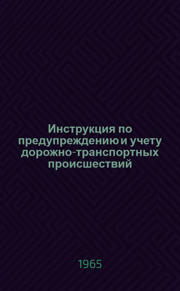 Инструкция по предупреждению и учету дорожно-транспортных происшествий : Утв. 15/X 1965 г
