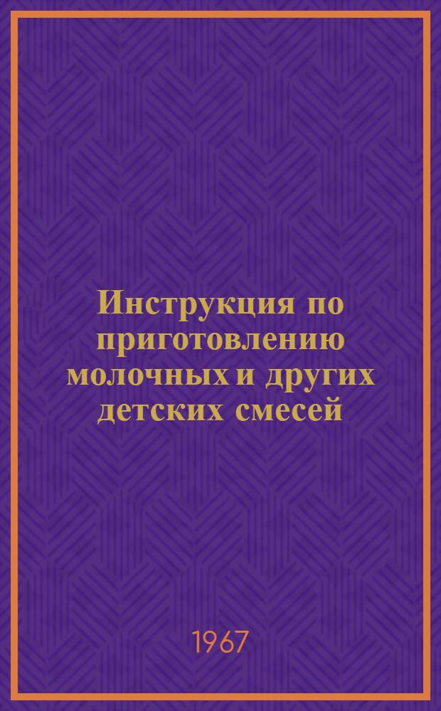 Инструкция по приготовлению молочных и других детских смесей : Утв. 15/XII 1965 г