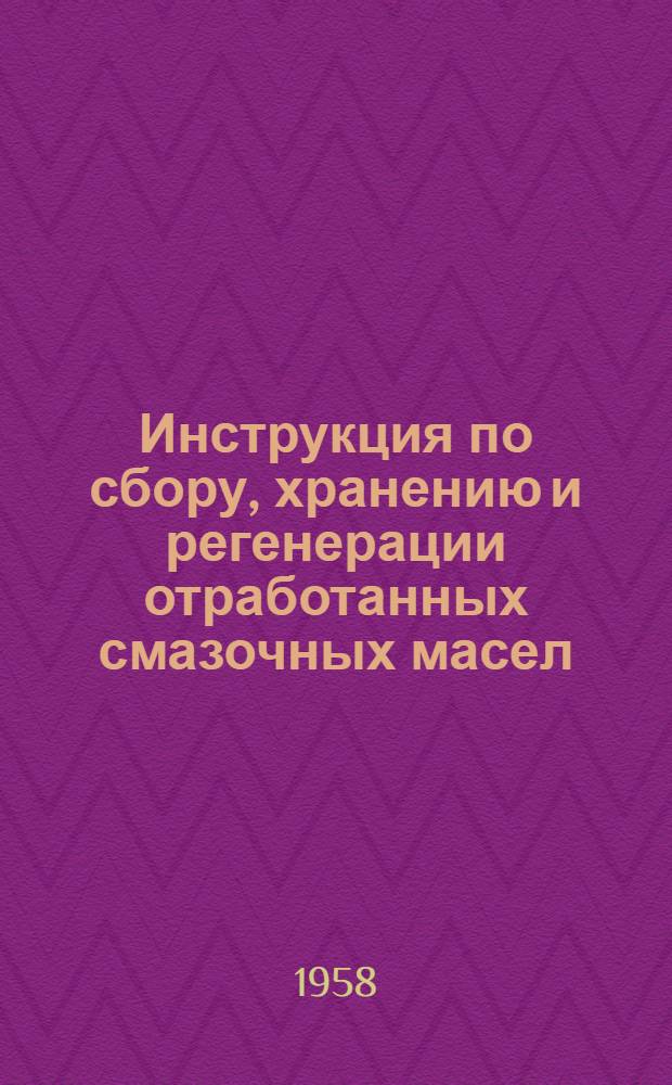 Инструкция по сбору, хранению и регенерации отработанных смазочных масел : Утв. 15/II 1958 г