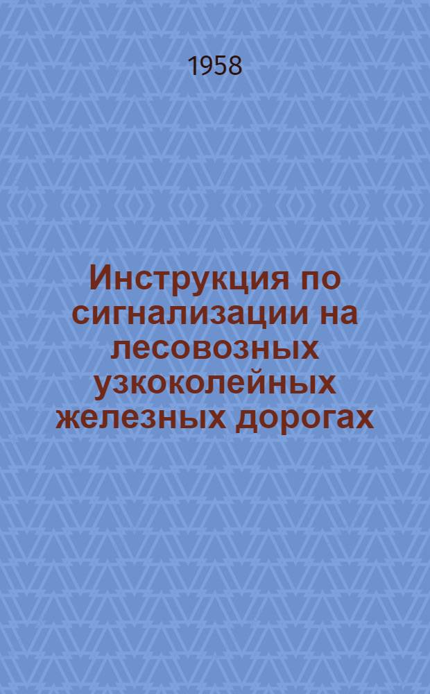 Инструкция по сигнализации на лесовозных узкоколейных железных дорогах : Утв. М-вом лесной пром-сти СССР 21/XI 1951 г