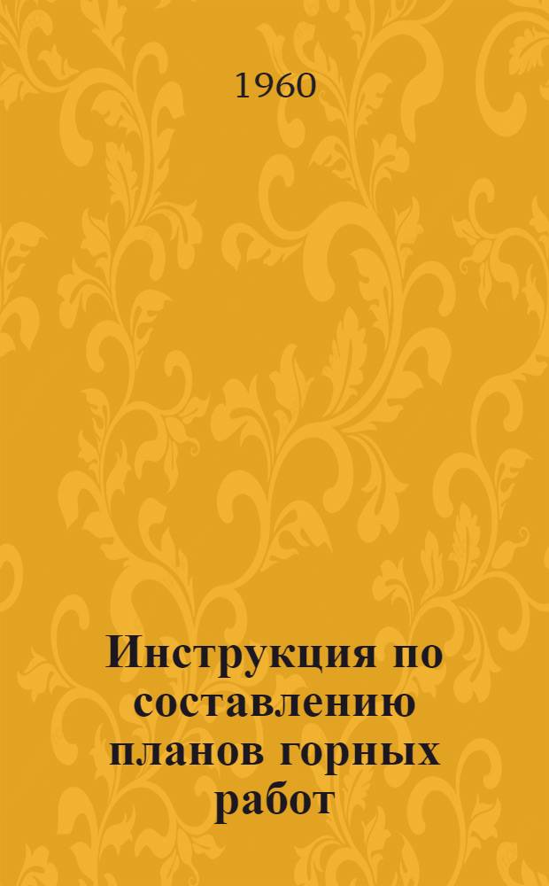 Инструкция по составлению планов горных работ : Утв. 25/III 1960 г