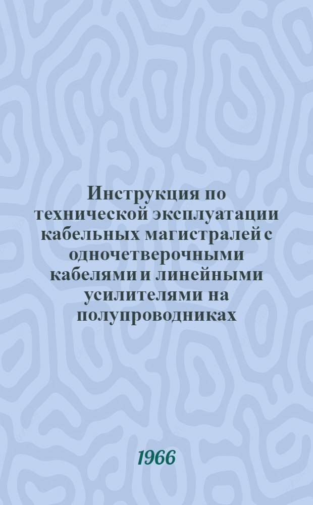 Инструкция по технической эксплуатации кабельных магистралей с одночетверочными кабелями и линейными усилителями на полупроводниках