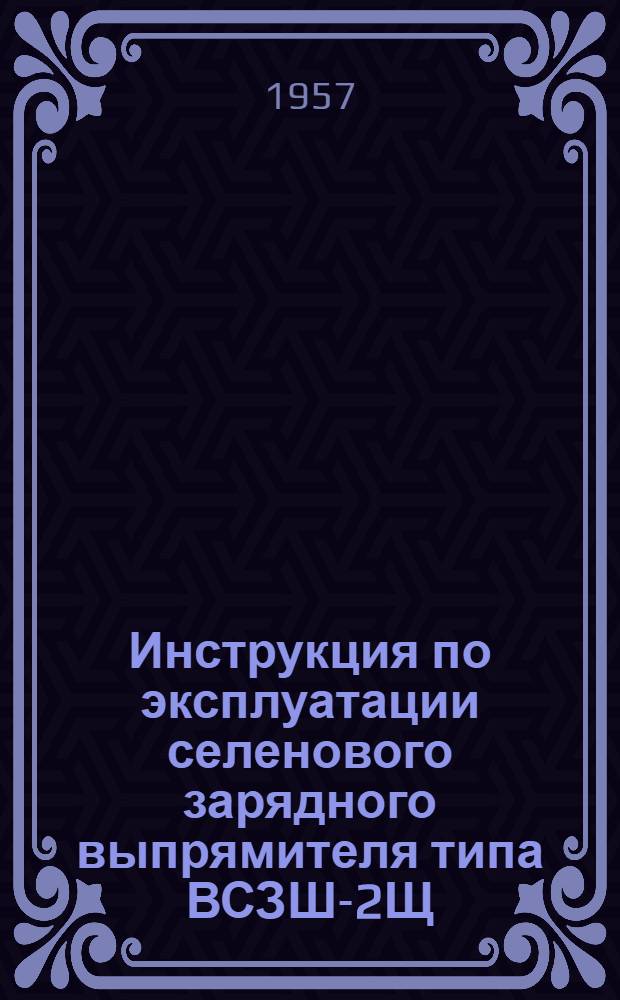 Инструкция по эксплуатации селенового зарядного выпрямителя типа ВСЗШ-2Щ