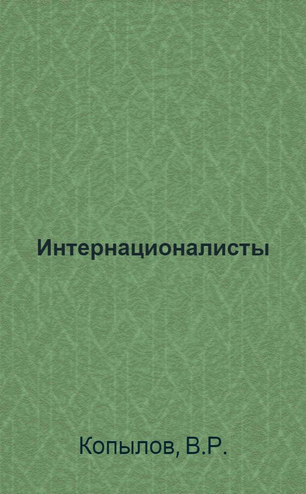 Интернационалисты : Трудящиеся зарубежных стран - участники борьбы за власть Советов