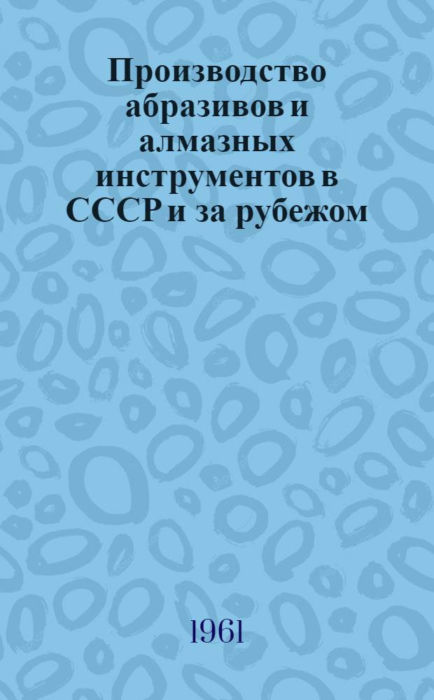 Производство абразивов и алмазных инструментов в СССР и за рубежом : (Сопоставит. обзор)