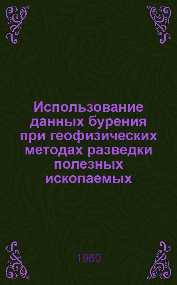 Использование данных бурения при геофизических методах разведки полезных ископаемых : Сборник статей