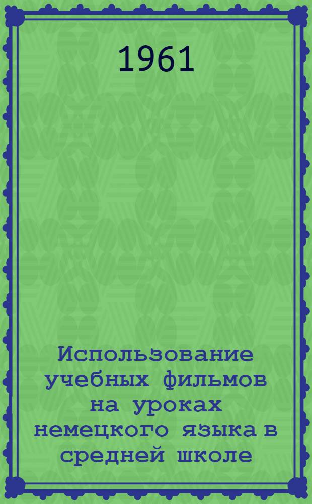 Использование учебных фильмов на уроках немецкого языка в средней школе : (Метод. пособие)