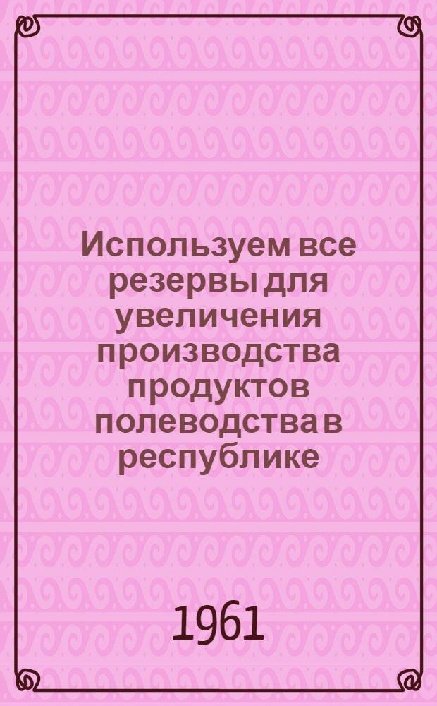 Используем все резервы для увеличения производства продуктов полеводства в республике : (Краткий рекоменд. указатель)