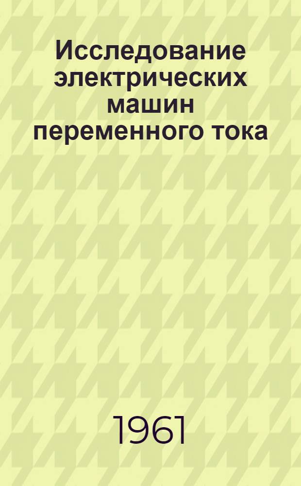 Исследование электрических машин переменного тока : (Пособие к лабораторным занятиям)