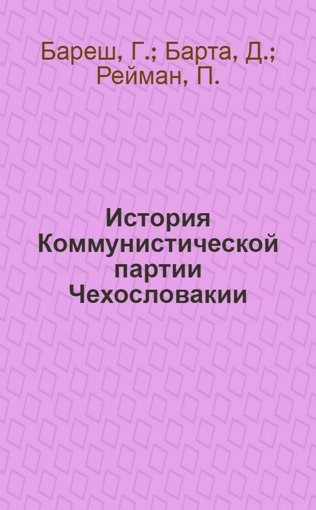 История Коммунистической партии Чехословакии : Пер. с чешского