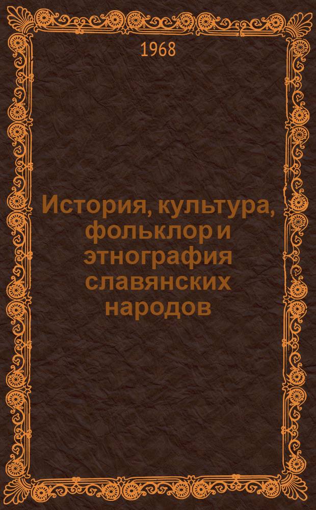 История, культура, фольклор и этнография славянских народов : VI междунар. съезд славистов. (Прага, 1968) : Доклады советской делегации