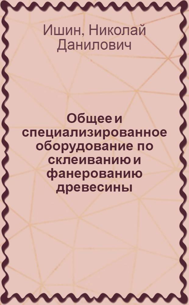 Общее и специализированное оборудование по склеиванию и фанерованию древесины