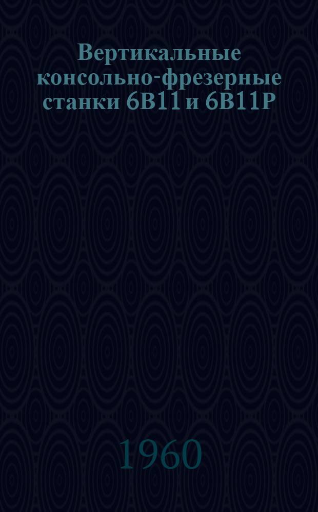Вертикальные консольно-фрезерные станки 6В11 и 6В11Р : Каталог