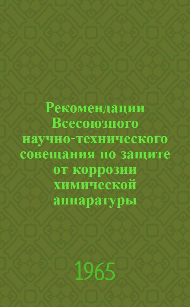 Рекомендации Всесоюзного научно-технического совещания по защите от коррозии химической аппаратуры. г. Свердловск. 10-12 декабря 1964 г.