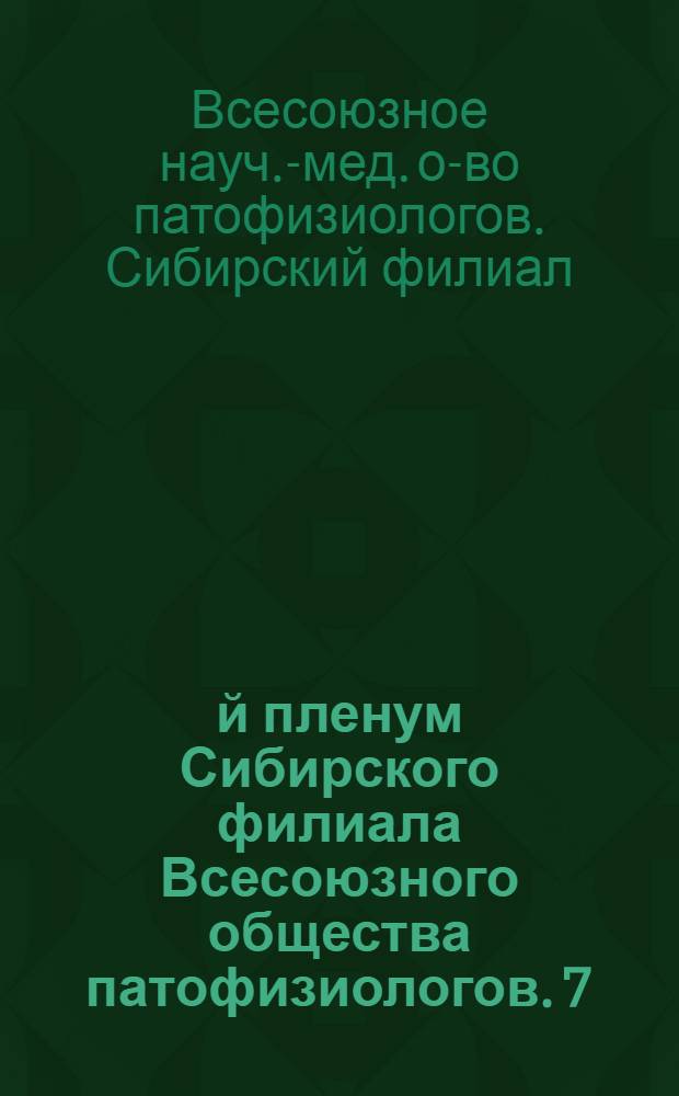 1-й пленум Сибирского филиала Всесоюзного общества патофизиологов. 7/IX - 10/IX 1957 г. : Тезисы докладов