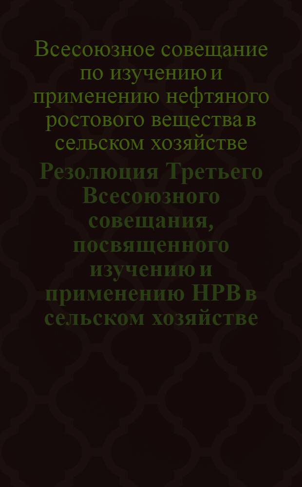 Резолюция Третьего Всесоюзного совещания, посвященного изучению и применению НРВ в сельском хозяйстве. 7-9 июня 1966 г. Баку