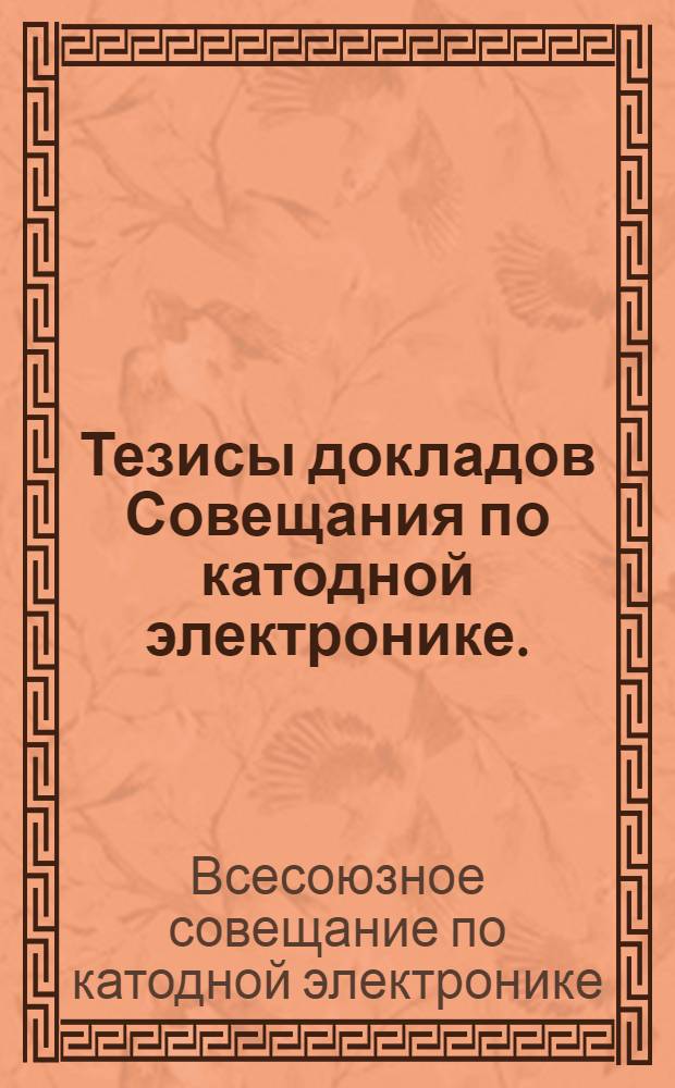 Тезисы докладов Совещания по катодной электронике. (Москва, 21-28 октября 1959 г.)