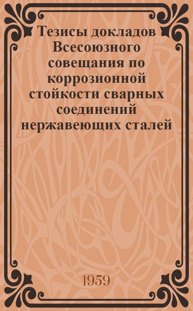 Тезисы докладов Всесоюзного совещания по коррозионной стойкости сварных соединений нержавеющих сталей