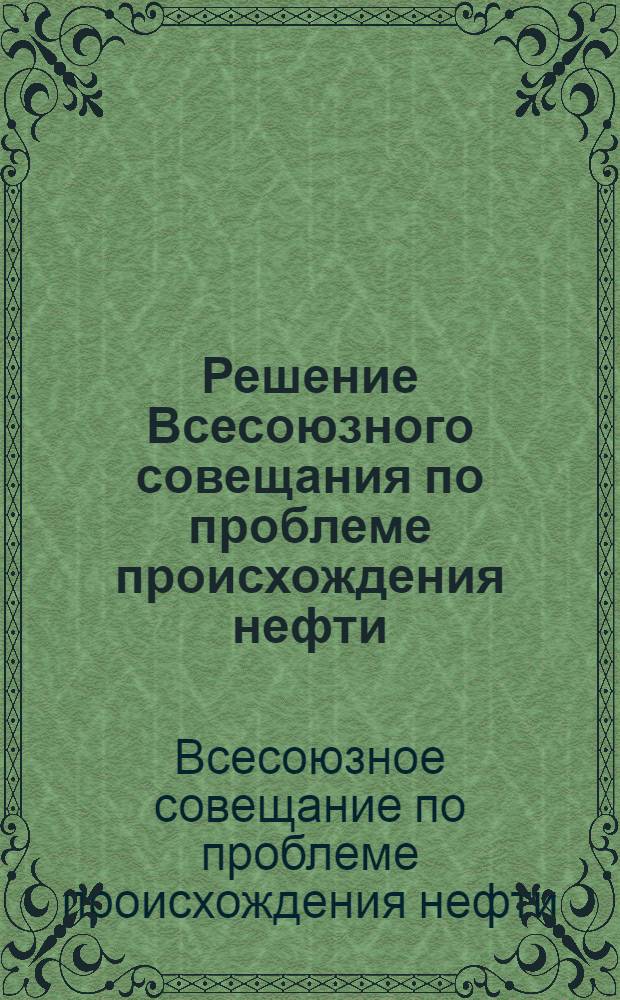 Решение Всесоюзного совещания по проблеме происхождения нефти