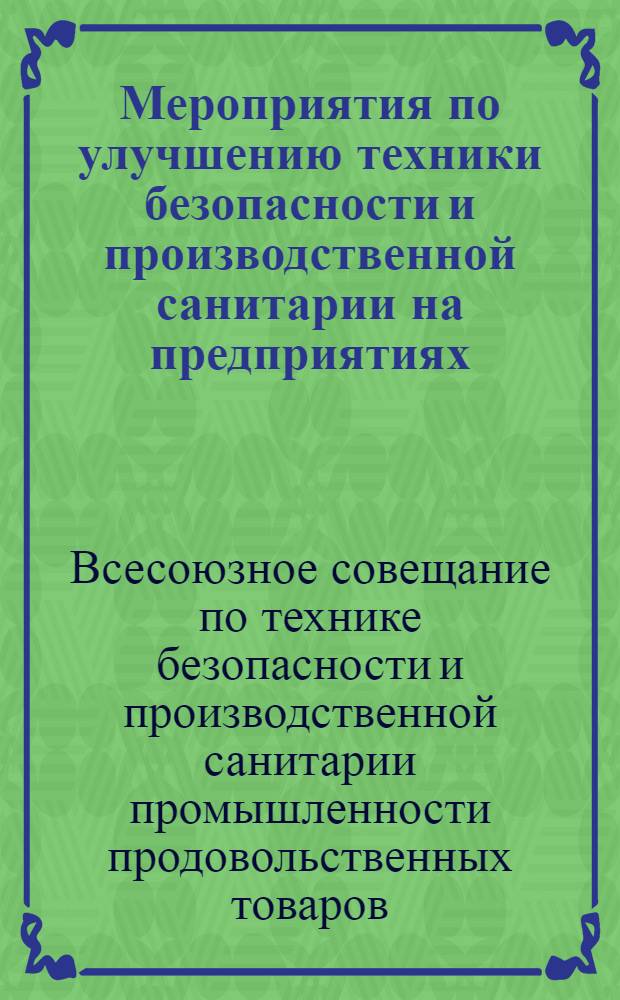 Мероприятия по улучшению техники безопасности и производственной санитарии на предприятиях, принятые секцией мясной и молочной промышленности на Всесоюзном совещании по технике безопасности и производственной санитарии. 3-7 декабря 1956 г.